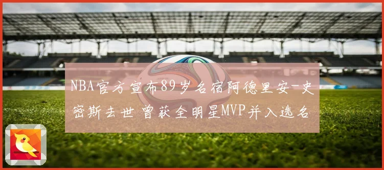 NBA官方宣布89岁名宿阿德里安-史密斯去世 曾获全明星MVP并入选名人堂