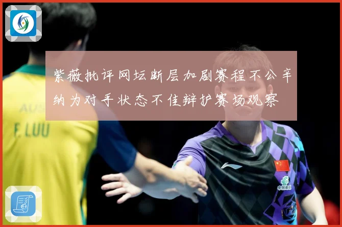 紫薇批评网坛断层加剧赛程不公辛纳为对手状态不佳辩护赛场观察