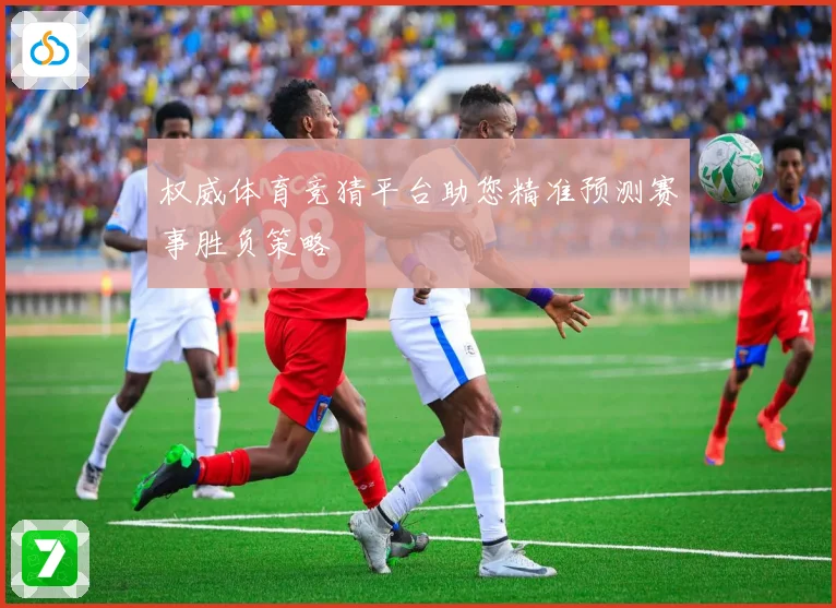 权威体育竞猜平台助您精准预测赛事胜负策略