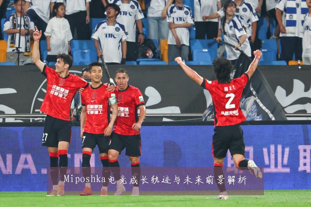 Miposhka电竞成长轨迹与未来前景解析