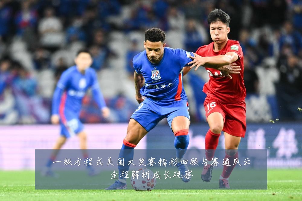 一级方程式美国大奖赛精彩回顾与赛道风云全程解析成长观察